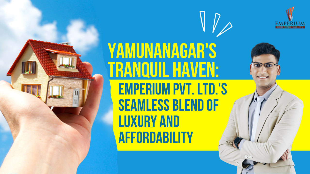 Yamunanagar’s Tranquil Haven: Emperium Pvt. Ltd.’s Seamless Blend of Luxury and Affordability
